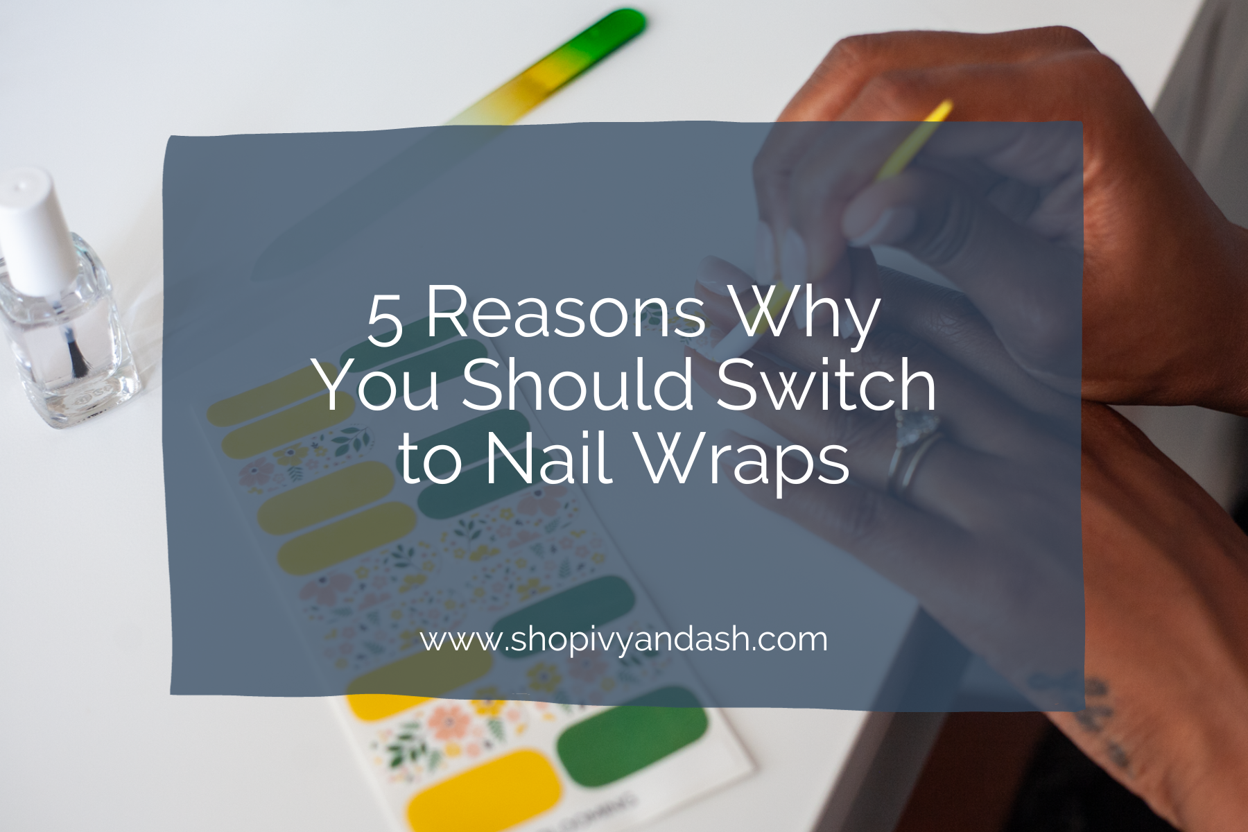 5 Reasons Why You Should Switch to Nail Wraps