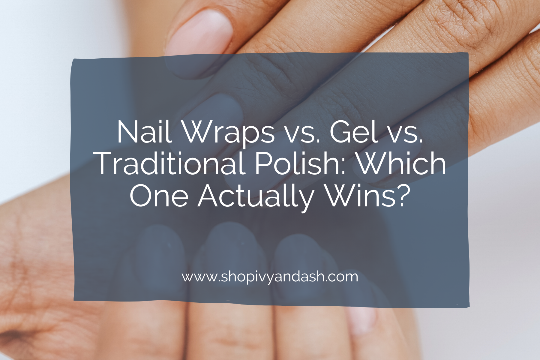 Nail Wraps vs. Gel vs. Traditional Polish: Which One Actually Wins?