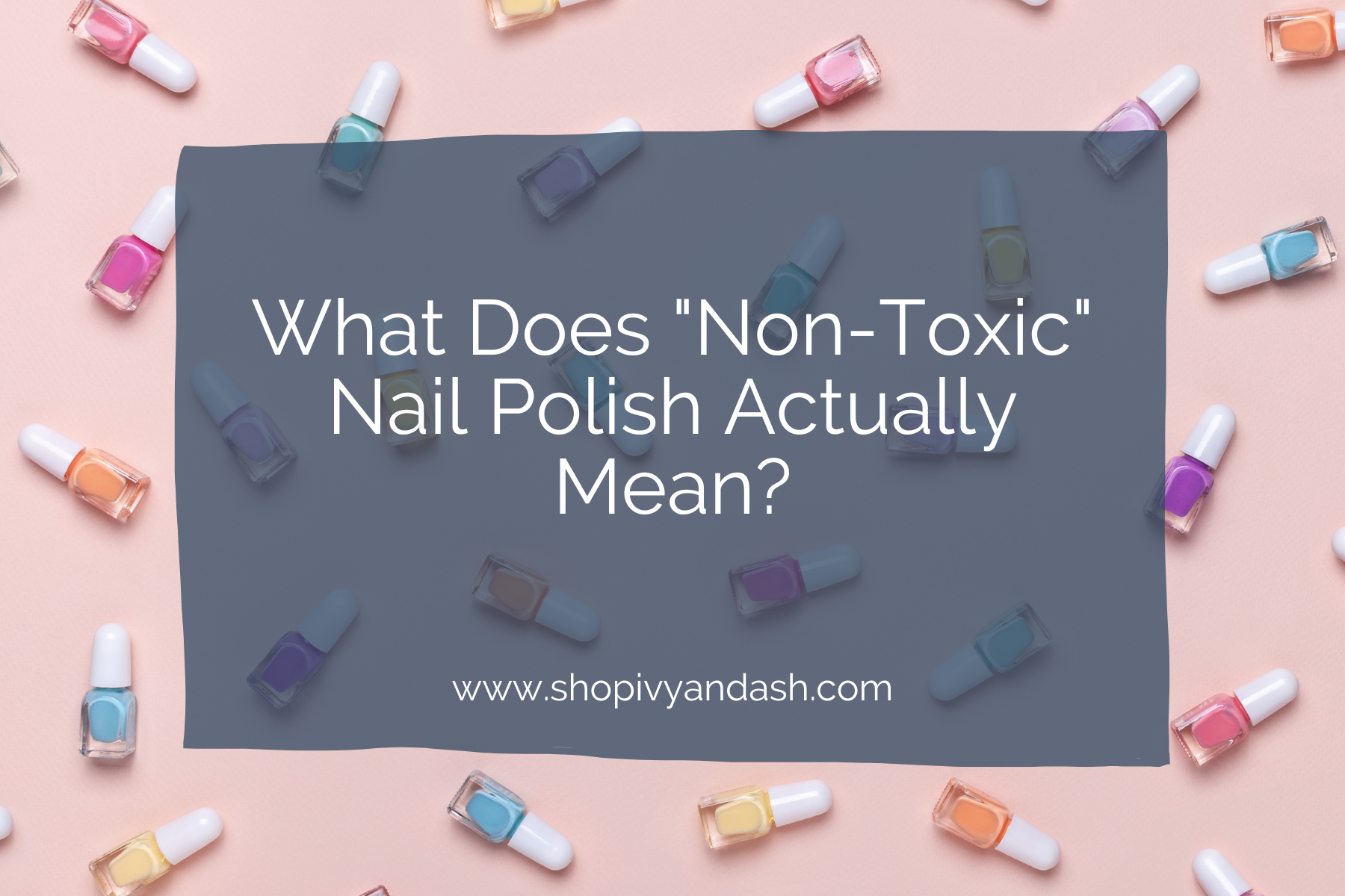 What Does "Non-Toxic" Nail Polish Actually Mean?