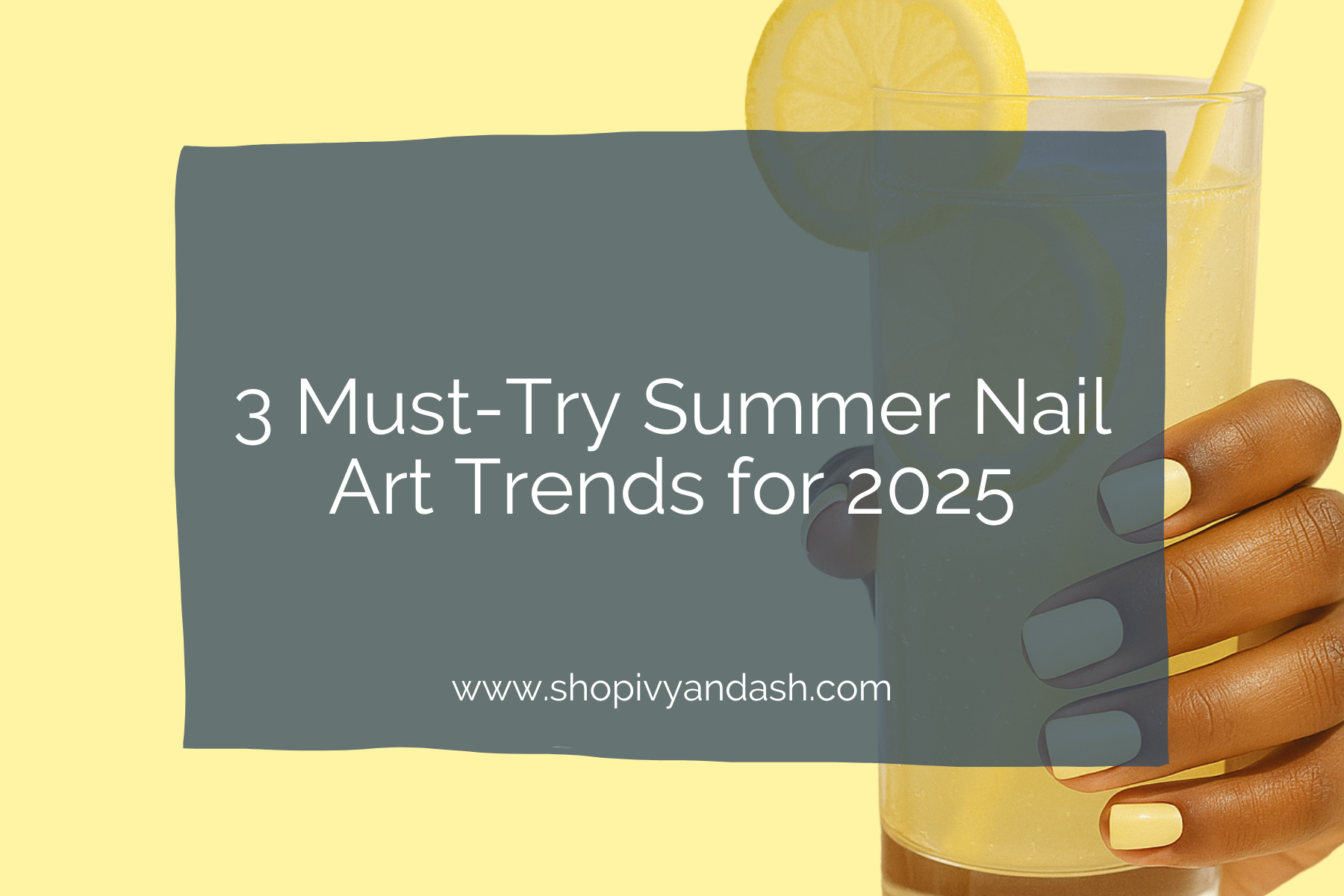 3 Must-Try Nail Art Trends for Summer 2025 (And How to Rock Them with Ivy & Ash)