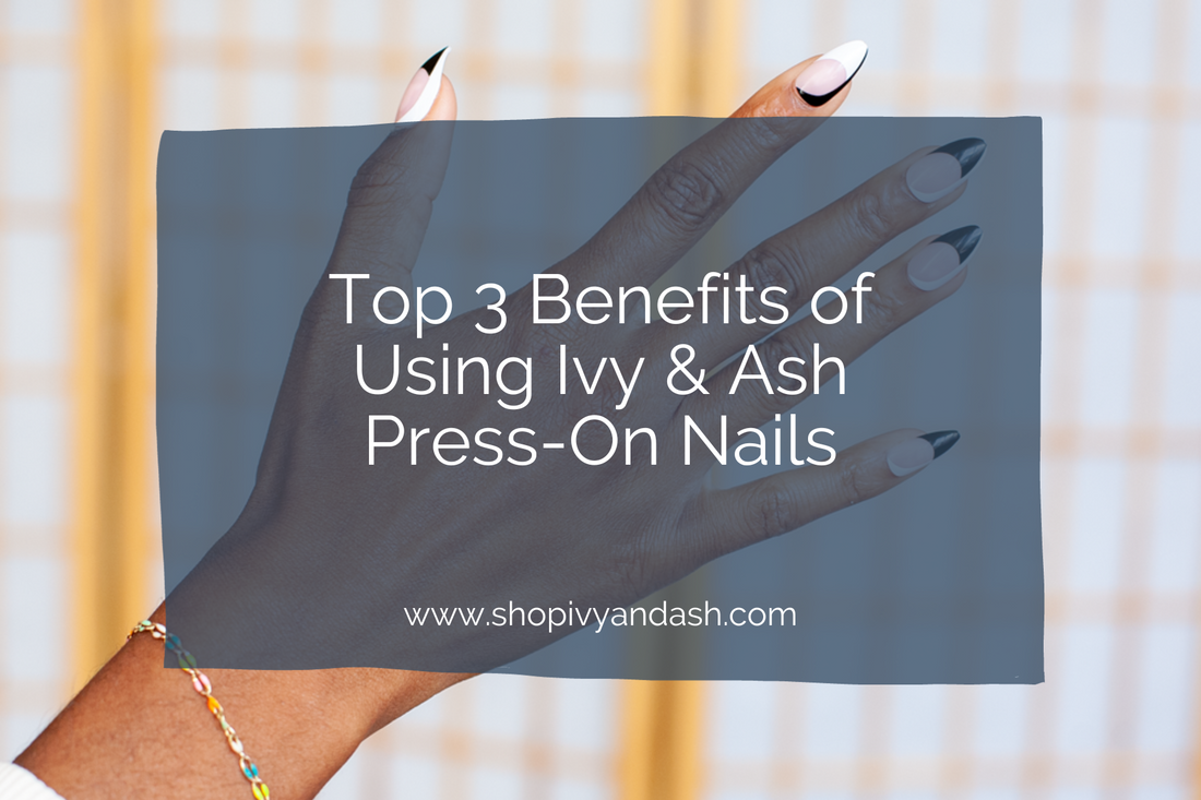 Top 3 Benefits of Using Ivy & Ash Press-On Nails